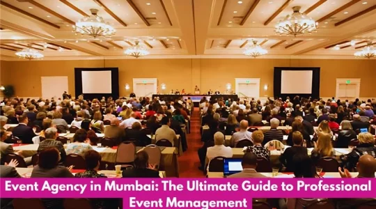 Event Agency in Mumbai: The Ultimate Guide to Professional Event Management